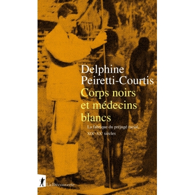 Corps noirs et médecins blancs - La fabrique du préjugé racial, XIXe-XXe siècles