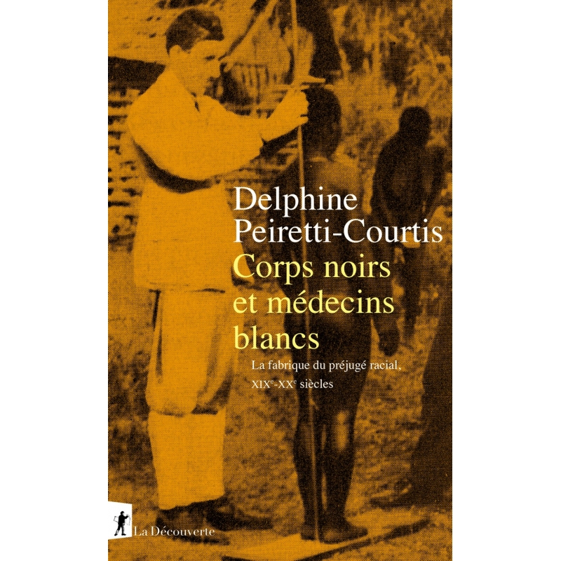 Corps noirs et médecins blancs - La fabrique du préjugé racial, XIXe-XXe siècles