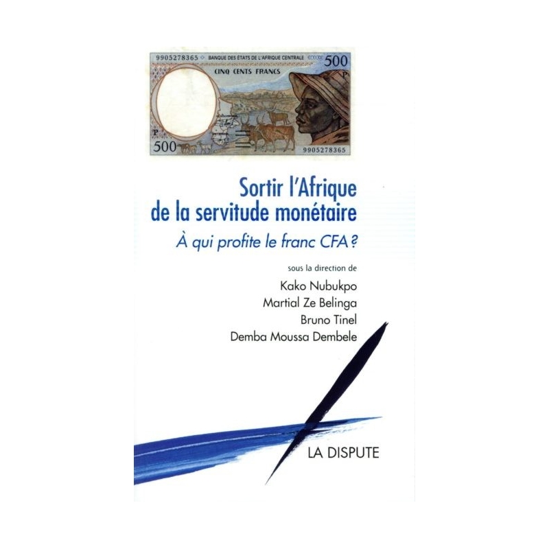 Sortir l'Afrique de la servitude monétaire. À qui profite le franc CFA ?