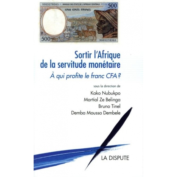 Sortir l'Afrique de la servitude monétaire. À qui profite le franc CFA ?