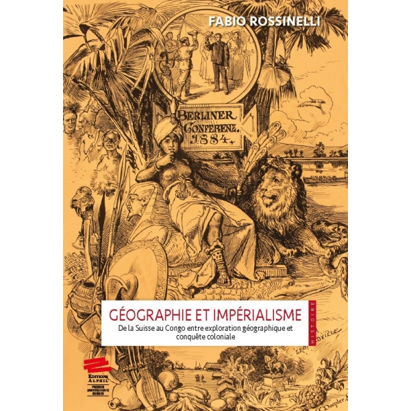 Géographie et impérialisme - De la Suisse au Congo entre exploration géographique et conquête coloniale