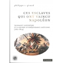 Ces esclaves qui ont vaincu Napoléon - Toussaint Louverture et la guerre d\'indépendance haïtienne (1801-1804)