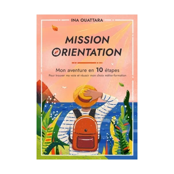 Mission orientation - Mon aventure en 10 étapes pour trouver ma voie et réussir mon choix métier-formation