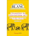 L\'invention du colonialisme vert -  Pour en finir avec le mythe de l\'Éden Africain