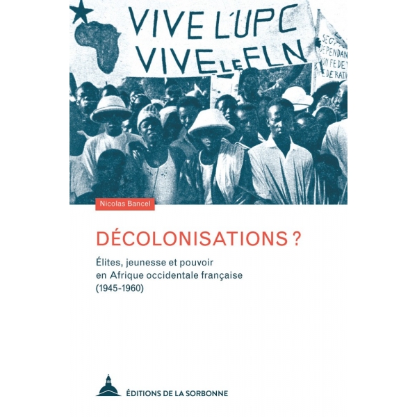 Décolonisations ? Élites, jeunesse et pouvoir en Afrique occidentale française (1945-1960)