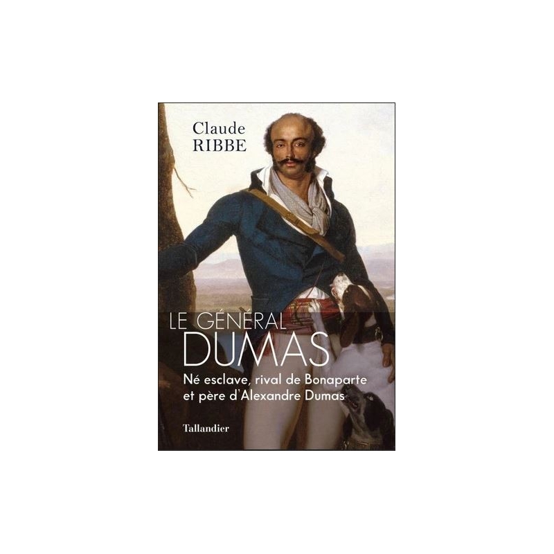 le Général Dumas - Né esclave, rival de Bonaparte et père d'Alexandre Dumas