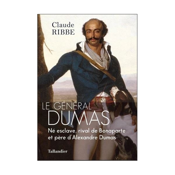 le Général Dumas - Né esclave, rival de Bonaparte et père d'Alexandre Dumas