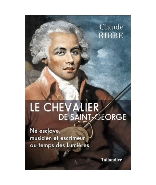 Le Chevalier de Saint-George - Né esclave, musicien et escrimeur au temps des Lumières
