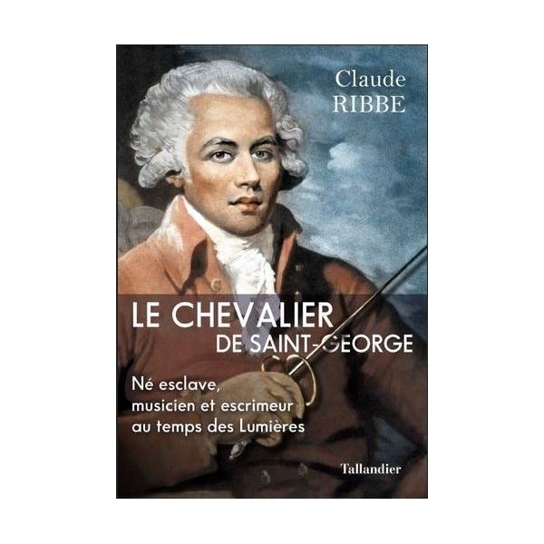 Le Chevalier de Saint-George - Né esclave, musicien et escrimeur au temps des Lumières