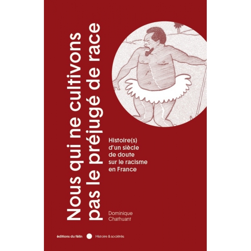 Nous qui ne cultivons pas le préjugé de race - Histoire(s) d'un siècle de doute sur le racisme en France