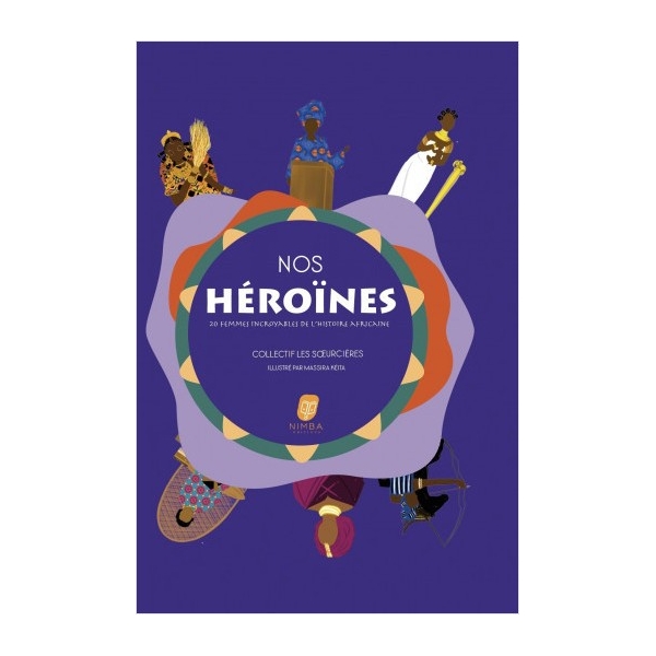 Nos Héroïnes - 20 femmes incroyables de l'Histoire africaine