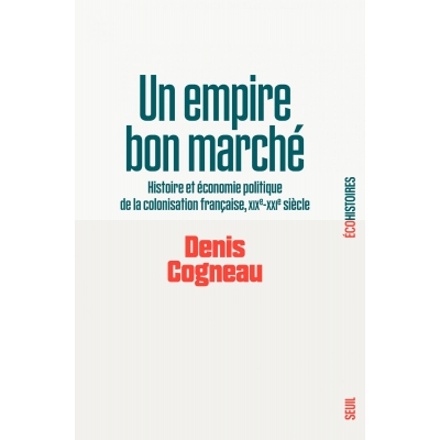 Un empire bon marché - Histoire et économie politique de la colonisation française, XIXe-XXIe siècle