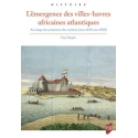 L\'émergence des villes-havres africaines atlantiques - Au temps du commerce des esclaves (vers 1470-vers 1870)