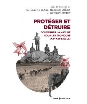 Protéger et détruire - Gouverner la nature sous les tropiques (XXe-XXIe siècle)