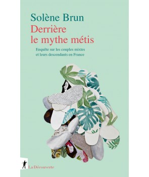 Derrière le mythe métis - Enquête sur les couples mixtes et leurs descendants en France