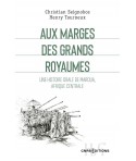 Aux marges des grands royaumes  - Une histoire orale de Maroua, Afrique centrale