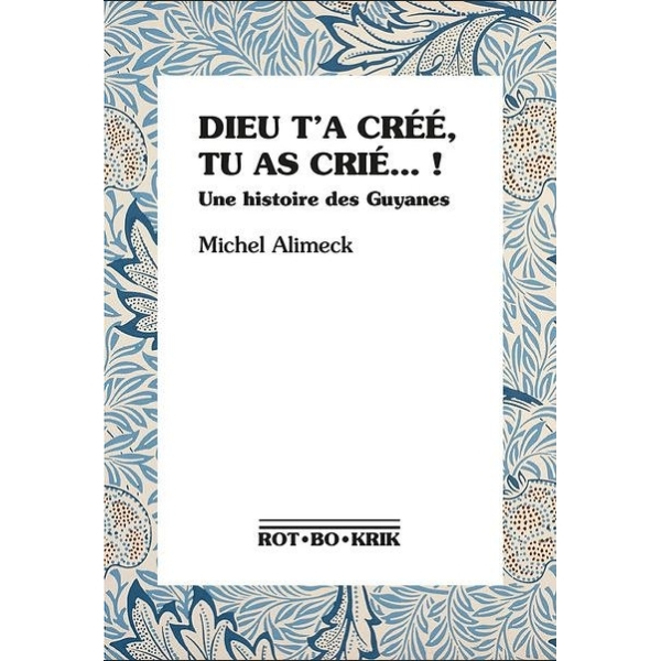 Dieu t'a créé, tu as crié… ! Une histoire des Guyanes