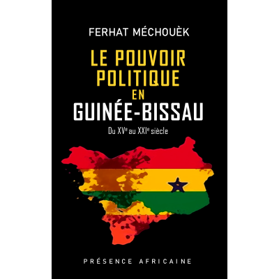Le pouvoir politique en Guinée-Bissau - Du XVe au XXIe siècle Le pouvoir politique en Guinée-Bissau - Du XVe au XXIe siècle