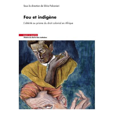 Fou et indigène - L'altérité au prisme du droit colonial en Afrique Fou et indigène - L'altérité au prisme du droit colonial en Afrique