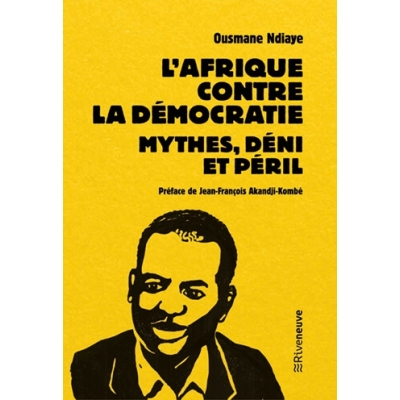 L’Afrique contre la démocratie Mythes, déni et péril