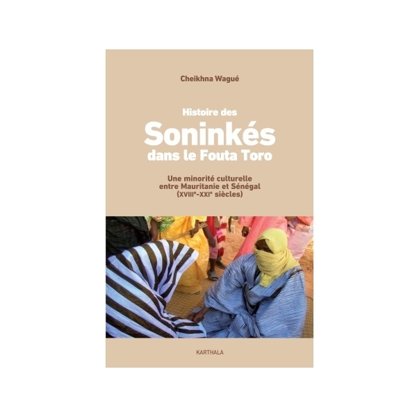 Histoire des Soninkés dans le Fouta Toro - Une minorité culturelle entre Mauritanie et Sénégal (XVIIIè-XXIè siècles)