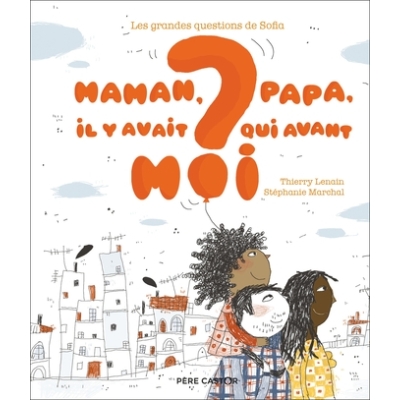 Maman, papa, il y avait qui avant moi ? - Les grandes questions de Sofia