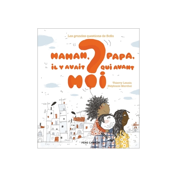 Maman, papa, il y avait qui avant moi ? - Les grandes questions de Sofia