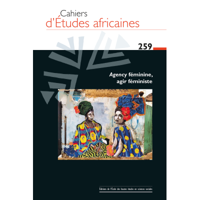 Agency féminine, agir féministe - Cahiers d'études Africaines N°259