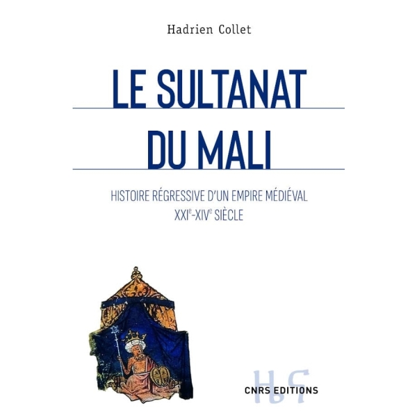 Le sultanat du Mali  - Histoire régressive d’un empire médiéval (XXIe-XIVe)