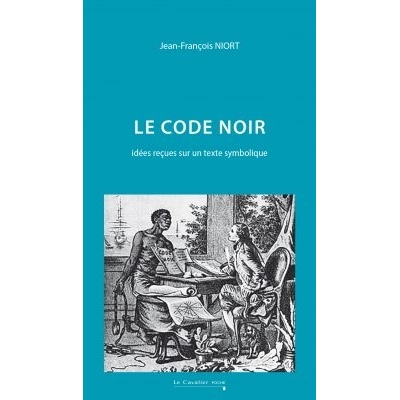 Le Code Noir - Idées reçues sur un texte symbolique
