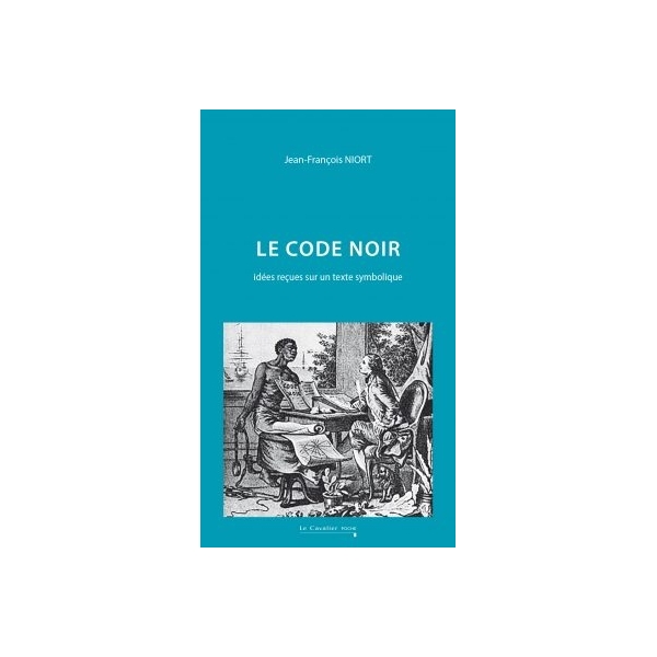 Le Code Noir - Idées reçues sur un texte symbolique