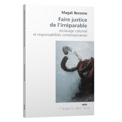 Faire justice de l’irréparable - Esclavage colonial et responsabilités contemporaines
