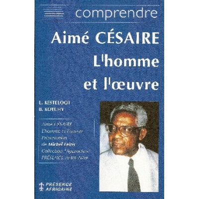 Comprendre Aimé Césaire - L'homme et l'oeuvre