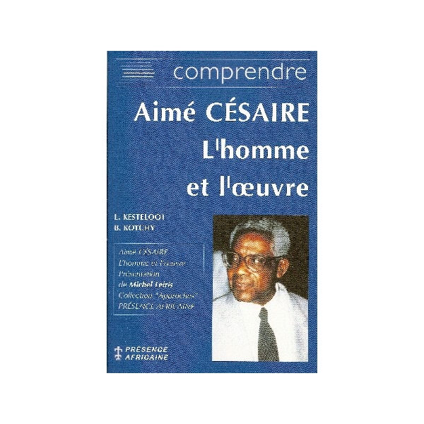 Comprendre Aimé Césaire - L'homme et l'oeuvre