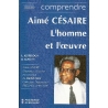 Comprendre Aimé Césaire - L'homme et l'oeuvre