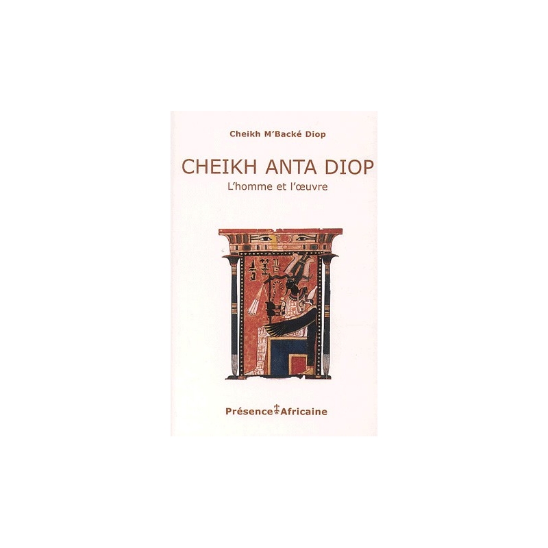 Cheikh Anta Diop, l'homme et l'œuvre