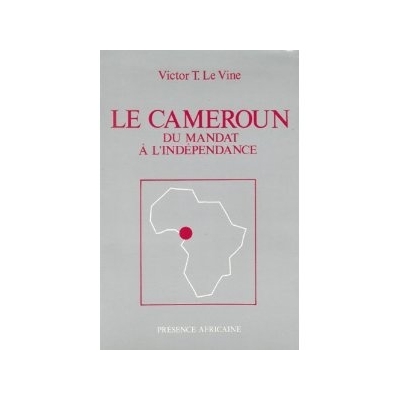 Le Cameroun. Du mandat à l'indépendance